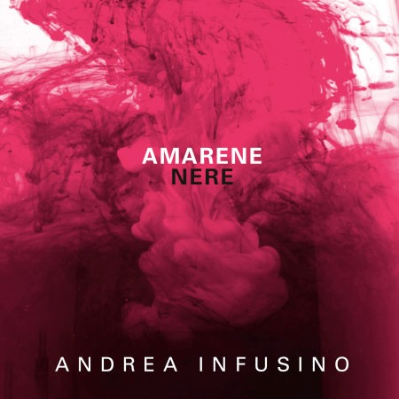 Amarene nere il nuovo lavoro discografico di Andrea Infusino